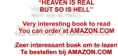 “HEAVEN IS REAL BUT SO IS HELL”  Very interesting book to read You can order at AMAZON.COM  Zeer interessant boek om te lezen Te bestellen bij AMAZON.COM
